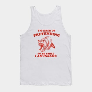 I'm Tired Of Pretending To Be Chill, I Am Insane - Vintage Drawing T Shirt, Raccoon Meme Tank Top